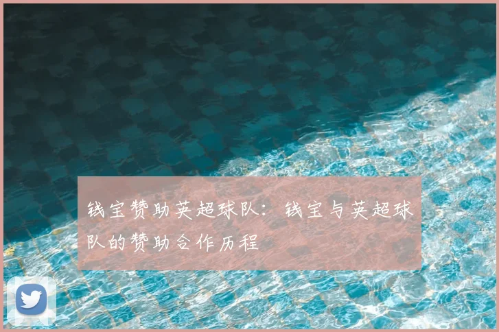 钱宝赞助英超球队：钱宝与英超球队的赞助合作历程