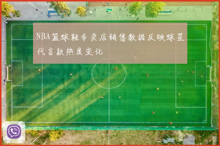 NBA篮球鞋专卖店销售数据反映球星代言款热度变化