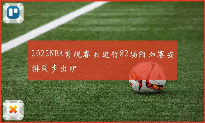2022NBA常规赛共进行82场附加赛安排同步出炉