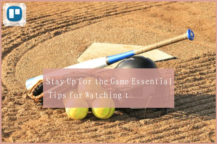 Stay Up for the Game Essential Tips for Watching t