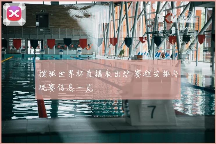 搜狐世界杯直播表出炉 赛程安排与观赛信息一览