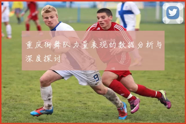重庆街舞队力量表现的数据分析与深度探讨