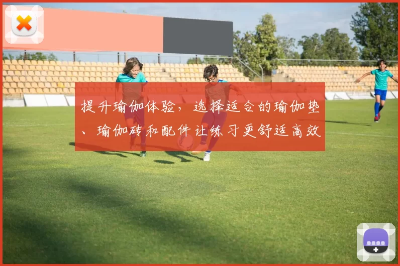 提升瑜伽体验，选择适合的瑜伽垫、瑜伽砖和配件让练习更舒适高效