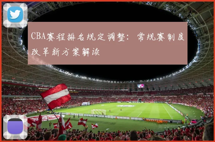 CBA赛程排名规定调整:常规赛制度改革新方案解读