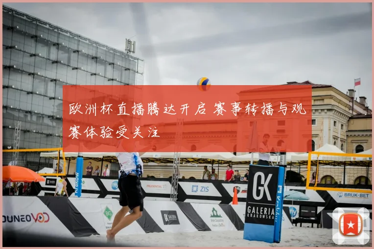 欧洲杯直播腾达开启 赛事转播与观赛体验受关注