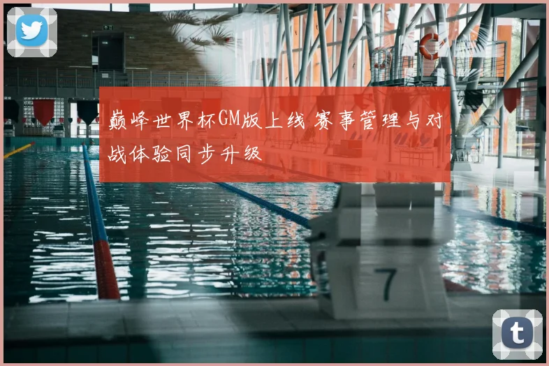 巅峰世界杯GM版上线 赛事管理与对战体验同步升级