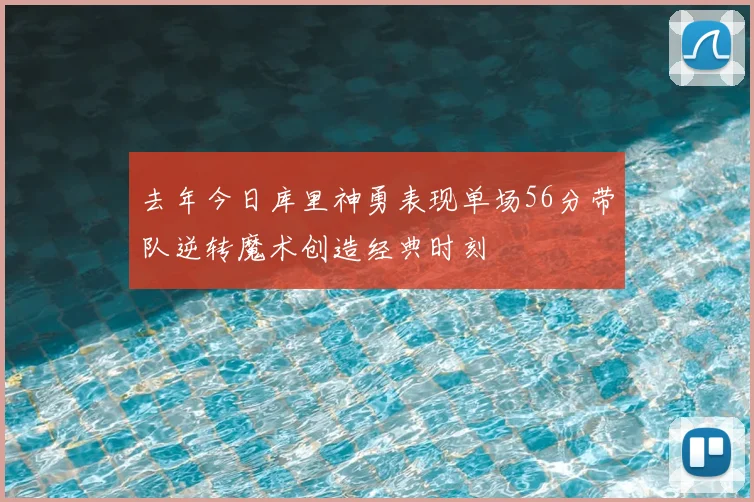 去年今日库里神勇表现单场56分带队逆转魔术创造经典时刻