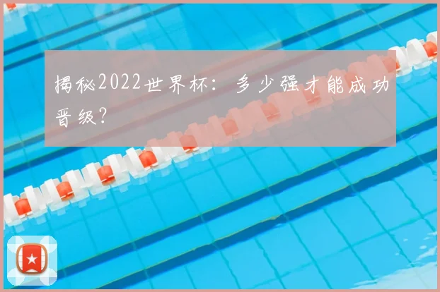 揭秘2022世界杯：多少强才能成功晋级？