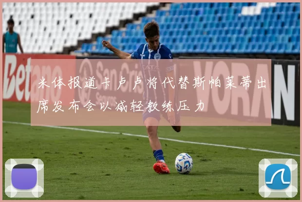 米体报道卡卢卢将代替斯帕莱蒂出席发布会以减轻教练压力