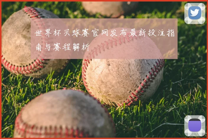 世界杯买球赛官网发布最新投注指南与赛程解析