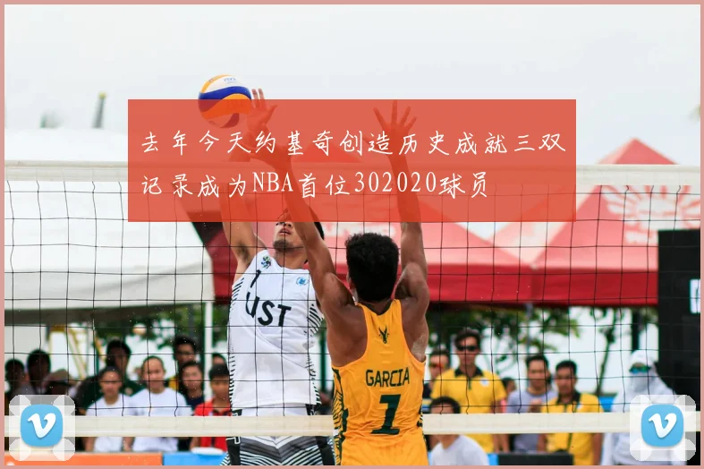 去年今天约基奇创造历史成就三双记录成为NBA首位302020球员