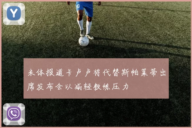 米体报道卡卢卢将代替斯帕莱蒂出席发布会以减轻教练压力