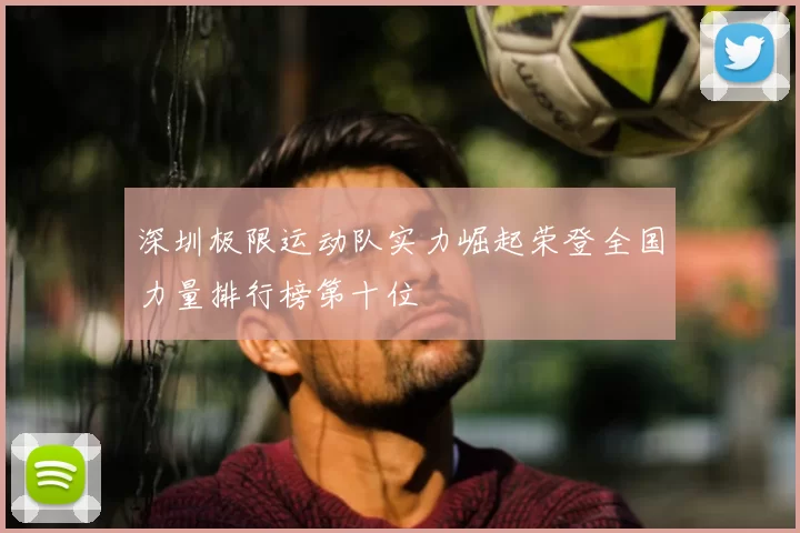 深圳极限运动队实力崛起荣登全国力量排行榜第十位