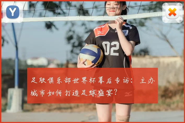 足联俱乐部世界杯幕后专访：主办城市如何打造足球盛宴？