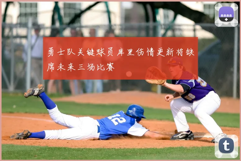 勇士队关键球员库里伤情更新将缺席未来三场比赛