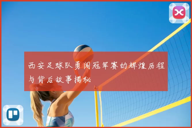 西安足球队勇闯冠军赛的辉煌历程与背后故事揭秘