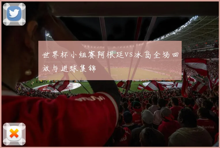 世界杯小组赛阿根廷vs冰岛全场回放与进球集锦