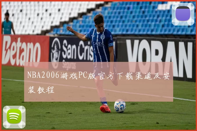 NBA2006游戏PC版官方下载渠道及安装教程