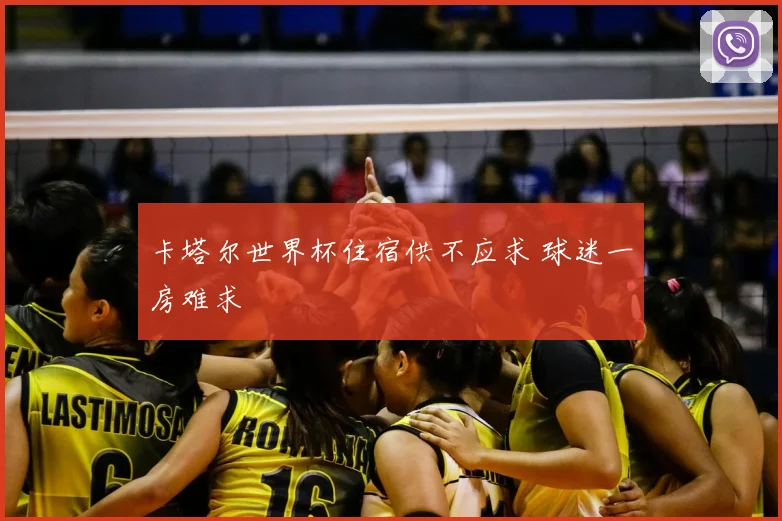 卡塔尔世界杯住宿供不应求 球迷一房难求